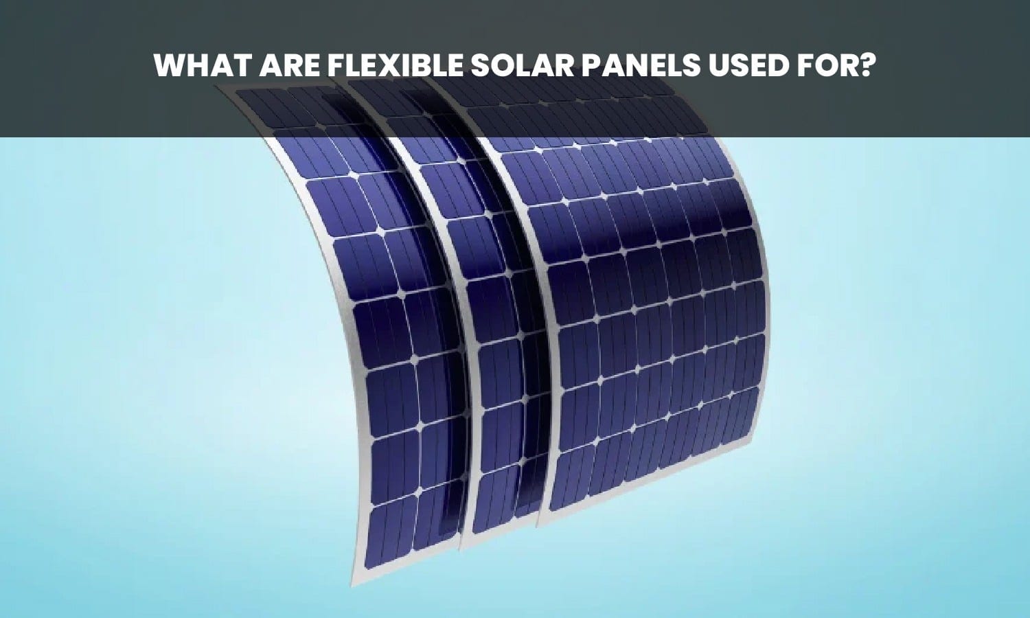 What Are Flexible Solar Panels Used For?