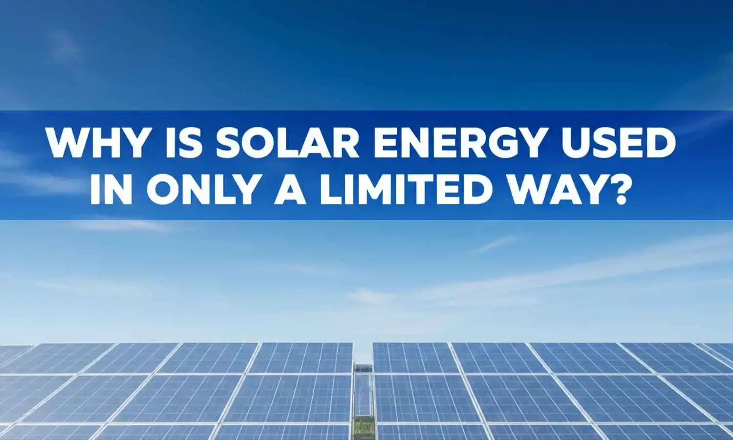  Why is solar energy used in only a limited way?