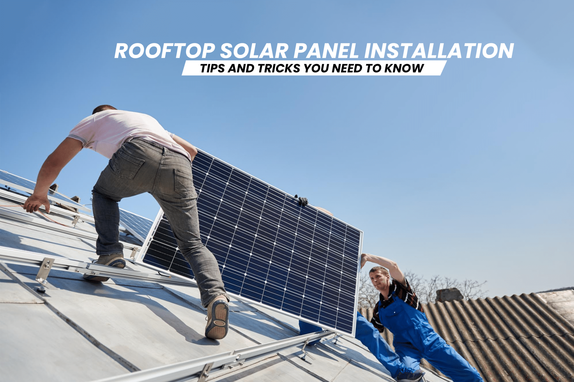 Rooftop Solar Panel Installation – Tips and Tricks You Need to Know