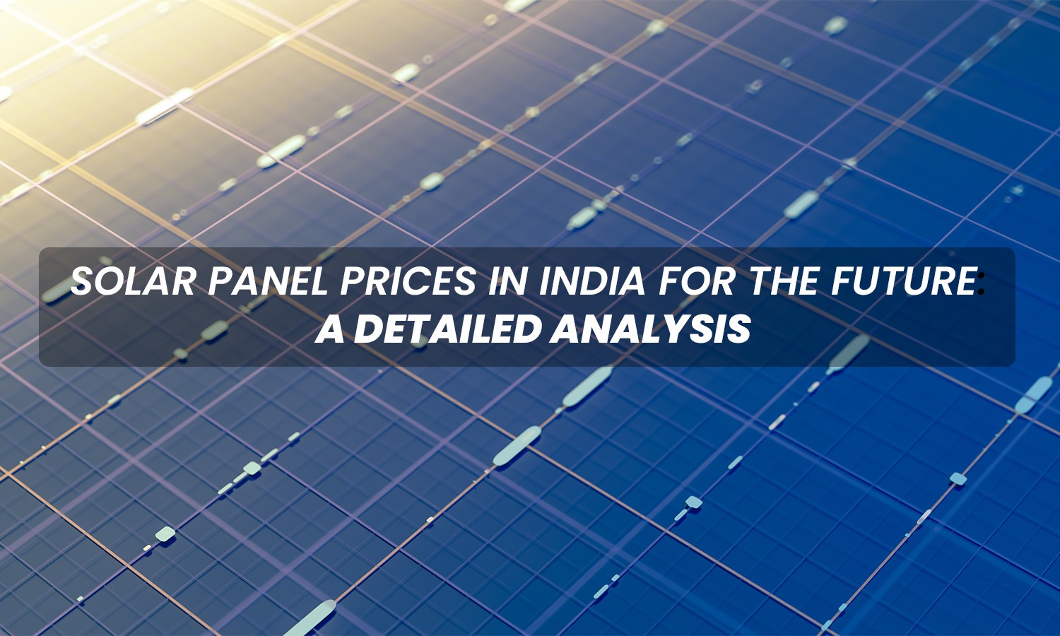 Solar Panel Prices in India for the Future: A Detailed Analysis